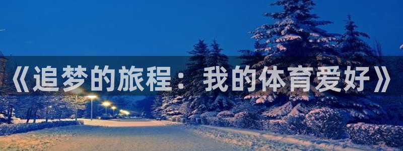 中欧体育平台：《追梦的旅程：我的体育爱好》