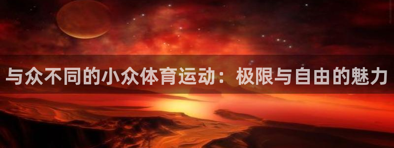 中欧体育下载：与众不同的小众体育运动：极限与自由的魅力